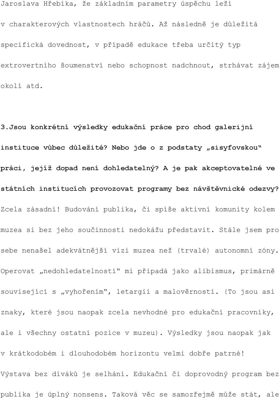 Jsou konkrétní výsledky edukační práce pro chod galerijní instituce vůbec důležité? Nebo jde o z podstaty sisyfovskou práci, jejíž dopad není dohledatelný?