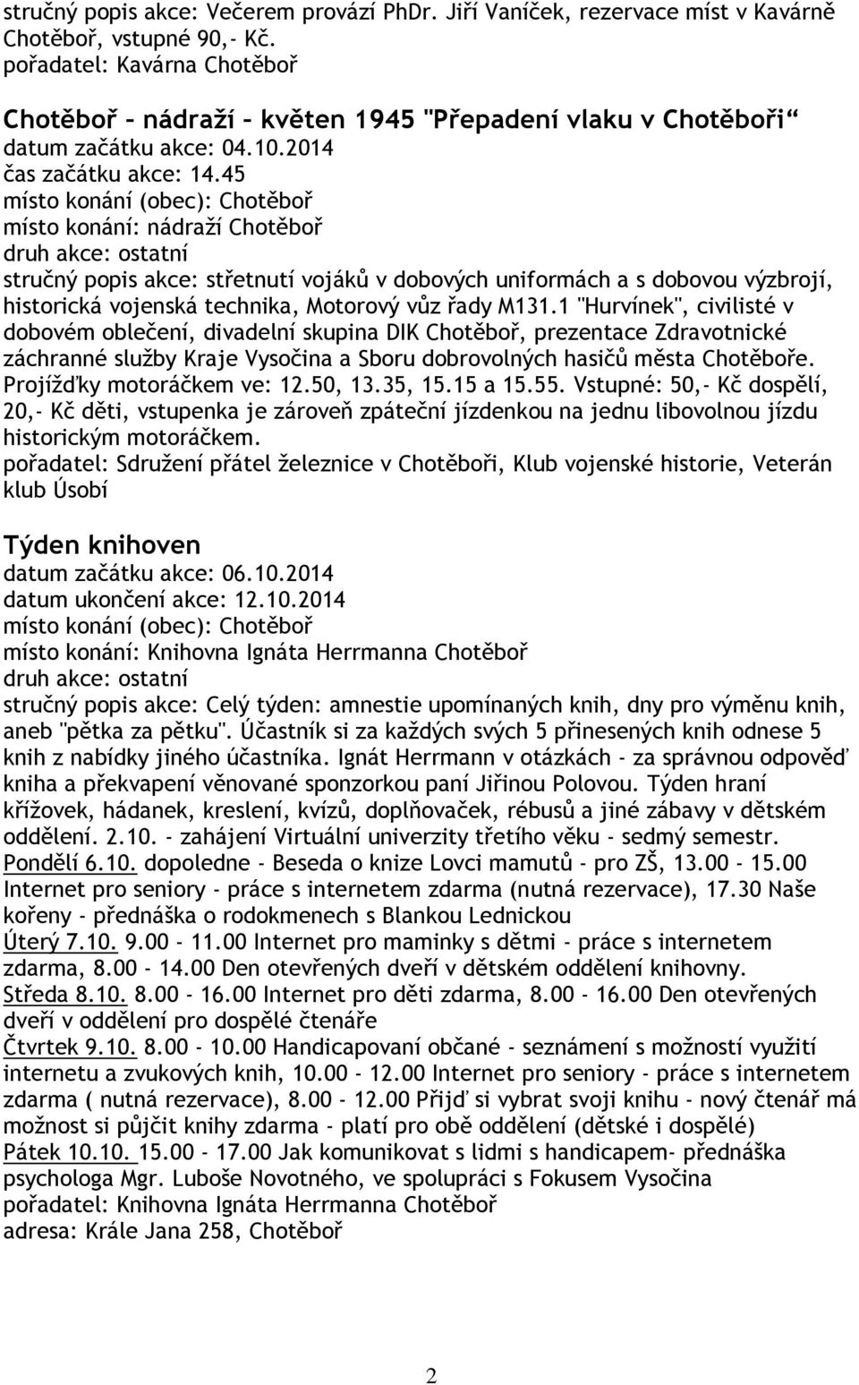 45 místo konání: nádraží Chotěboř stručný popis akce: střetnutí vojáků v dobových uniformách a s dobovou výzbrojí, historická vojenská technika, Motorový vůz řady M131.