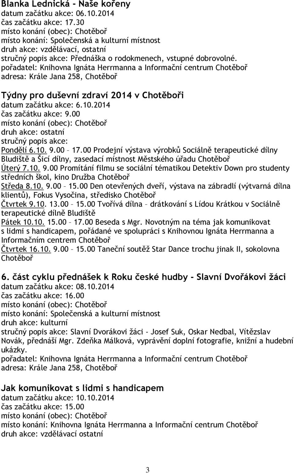 Týdny pro duševní zdraví 2014 v Chotěboři datum začátku akce: 6.10.2014 čas začátku akce: 9.00 stručný popis akce: Pondělí 6.10. 9.00 17.