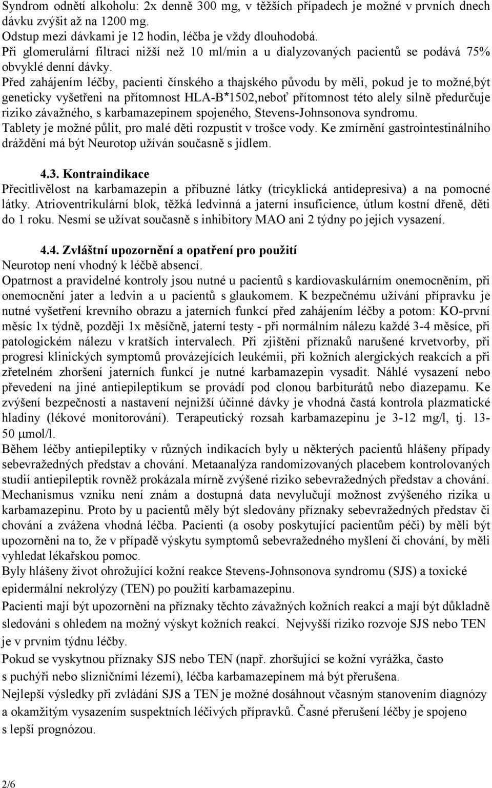 Před zahájením léčby, pacienti čínského a thajského původu by měli, pokud je to možné,být geneticky vyšetřeni na přítomnost HLA-B*1502,neboť přítomnost této alely silně předurčuje riziko závažného, s