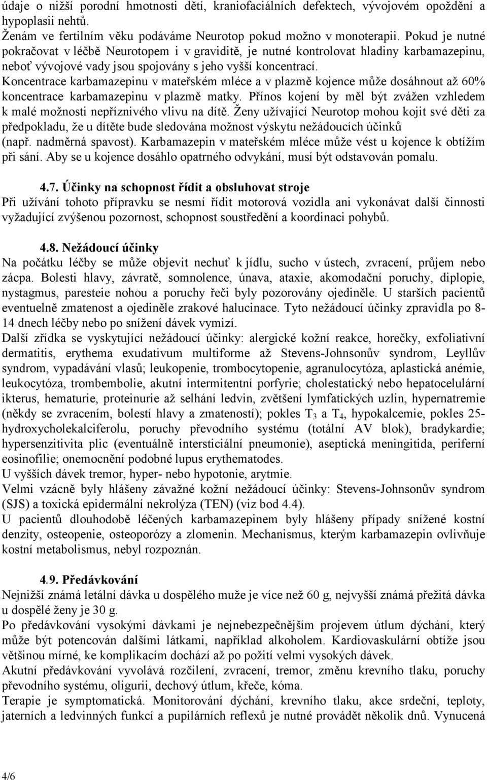 Koncentrace karbamazepinu v mateřském mléce a v plazmě kojence může dosáhnout až 60% koncentrace karbamazepinu v plazmě matky.