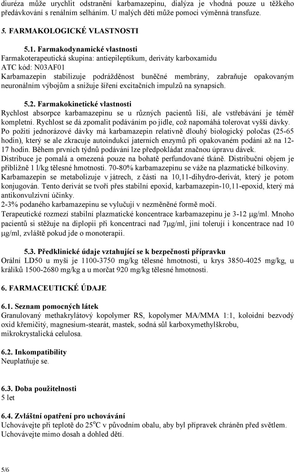 neuronálním výbojům a snižuje šíření excitačních impulzů na synapsích. 5.2. Farmakokinetické vlastnosti Rychlost absorpce karbamazepinu se u různých pacientů liší, ale vstřebávání je téměř kompletní.