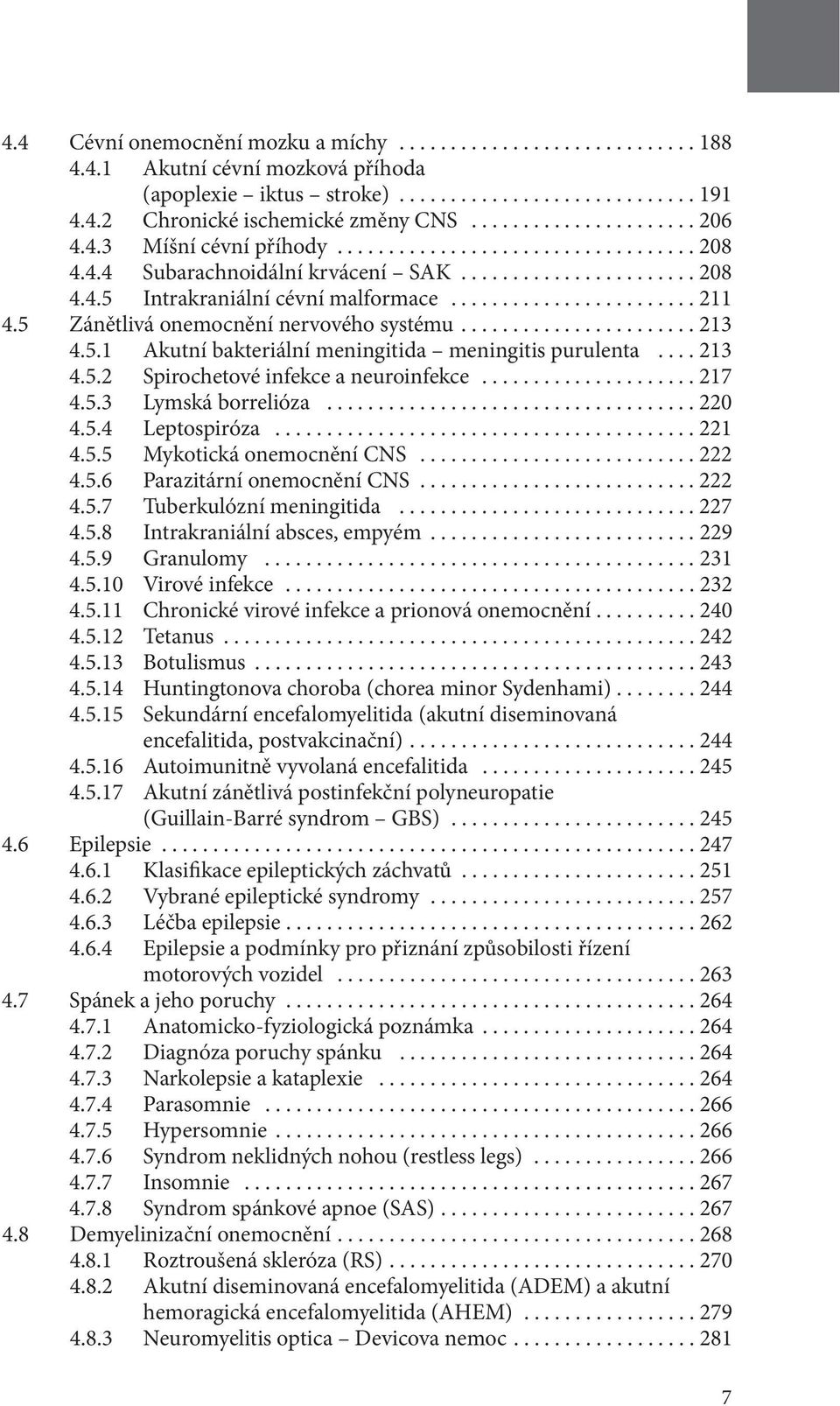 ..217 4.5.3 Lymská borrelióza...220 4.5.4 Leptospiróza...221 4.5.5 Mykotická onemocnění CNS...222 4.5.6 Parazitární onemocnění CNS...222 4.5.7 Tuberkulózní meningitida...227 4.5.8 Intrakraniální absces, empyém.