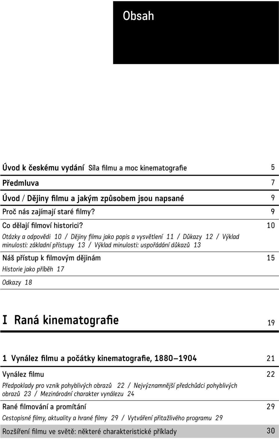 Historie jako příběh 17 Odkazy 18 I Raná kinematografie 19 1 Vynález filmu a počátky kinematografie, 1880 1904 21 Vynález filmu 22 Předpoklady pro vznik pohyblivých obrazů 22 / Nejvýznamnější