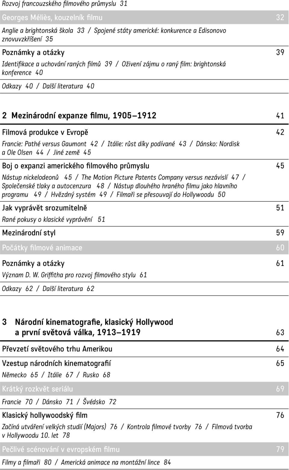 Francie: Pathé versus Gaumont 42 / Itálie: růst díky podívané 43 / Dánsko: Nordisk a Ole Olsen 44 / Jiné země 45 Boj o expanzi amerického filmového průmyslu 45 Nástup nickelodeonů 45 / The Motion