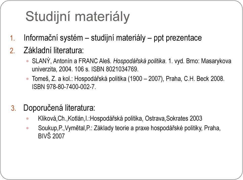 ISBN 8021034769. Tomeš, Z. a kol.: Hospodářská politika (1900 2007), Praha, C.H. Beck 2008. ISBN 978-80-7400-002-7. 3.