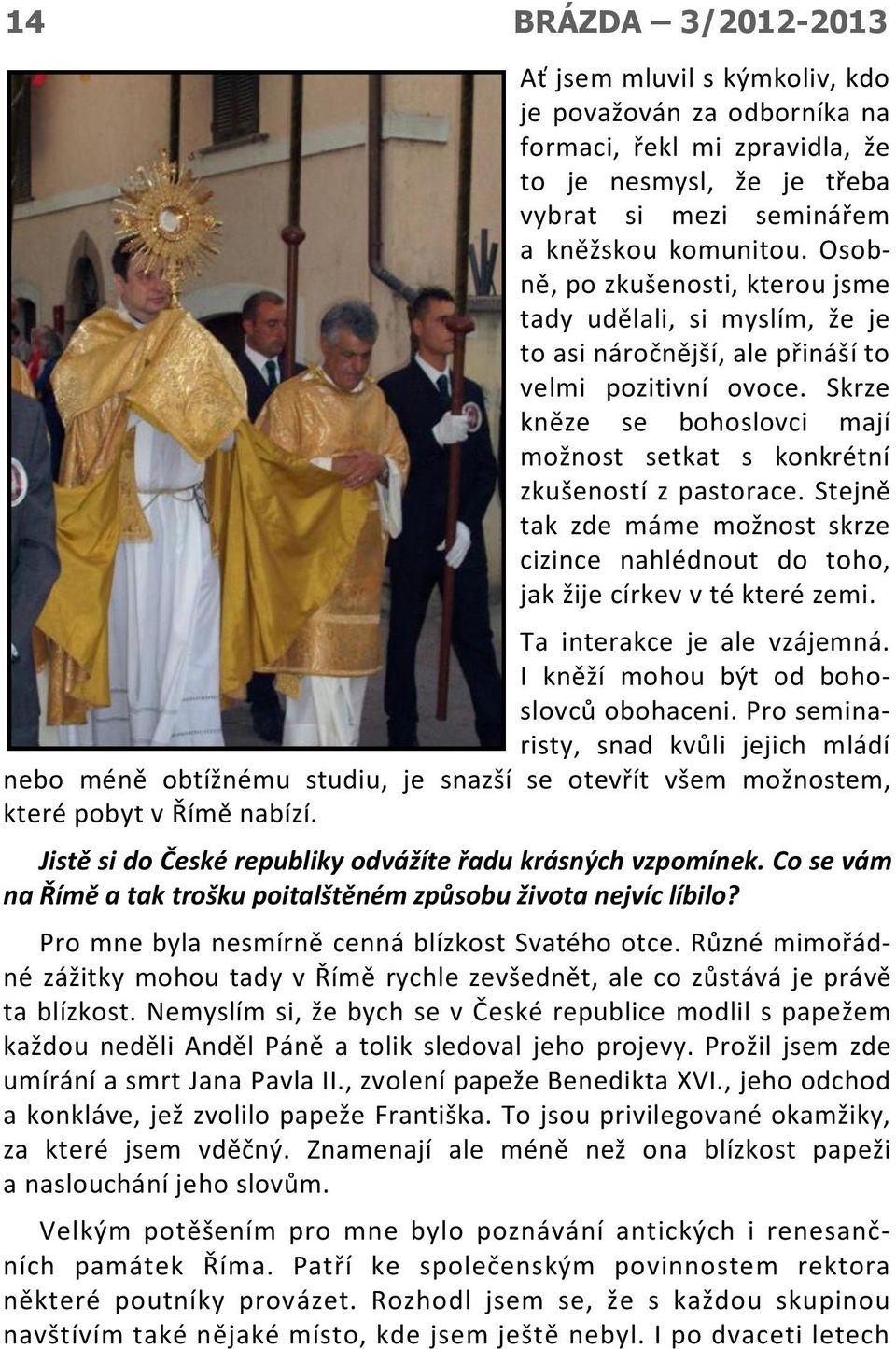 Skrze kněze se bohoslovci mají možnost setkat s konkrétní zkušeností z pastorace. Stejně tak zde máme možnost skrze cizince nahlédnout do toho, jak žije církev v té které zemi.