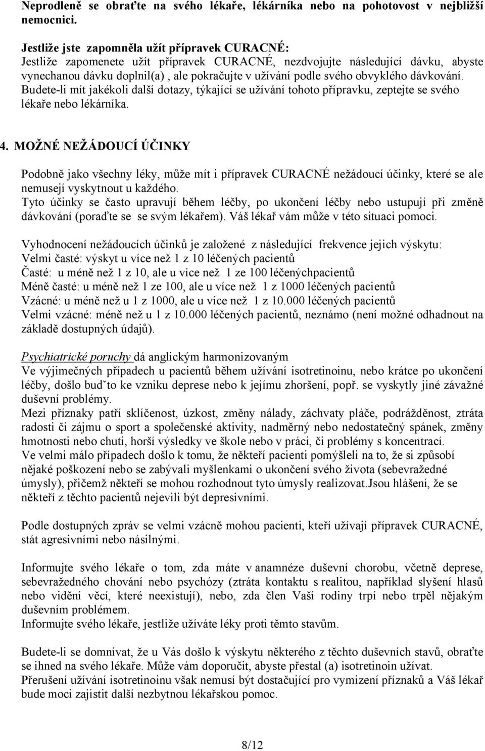 obvyklého dávkování. Budete-li mít jakékoli další dotazy, týkající se užívání tohoto přípravku, zeptejte se svého lékaře nebo lékárníka. 4.