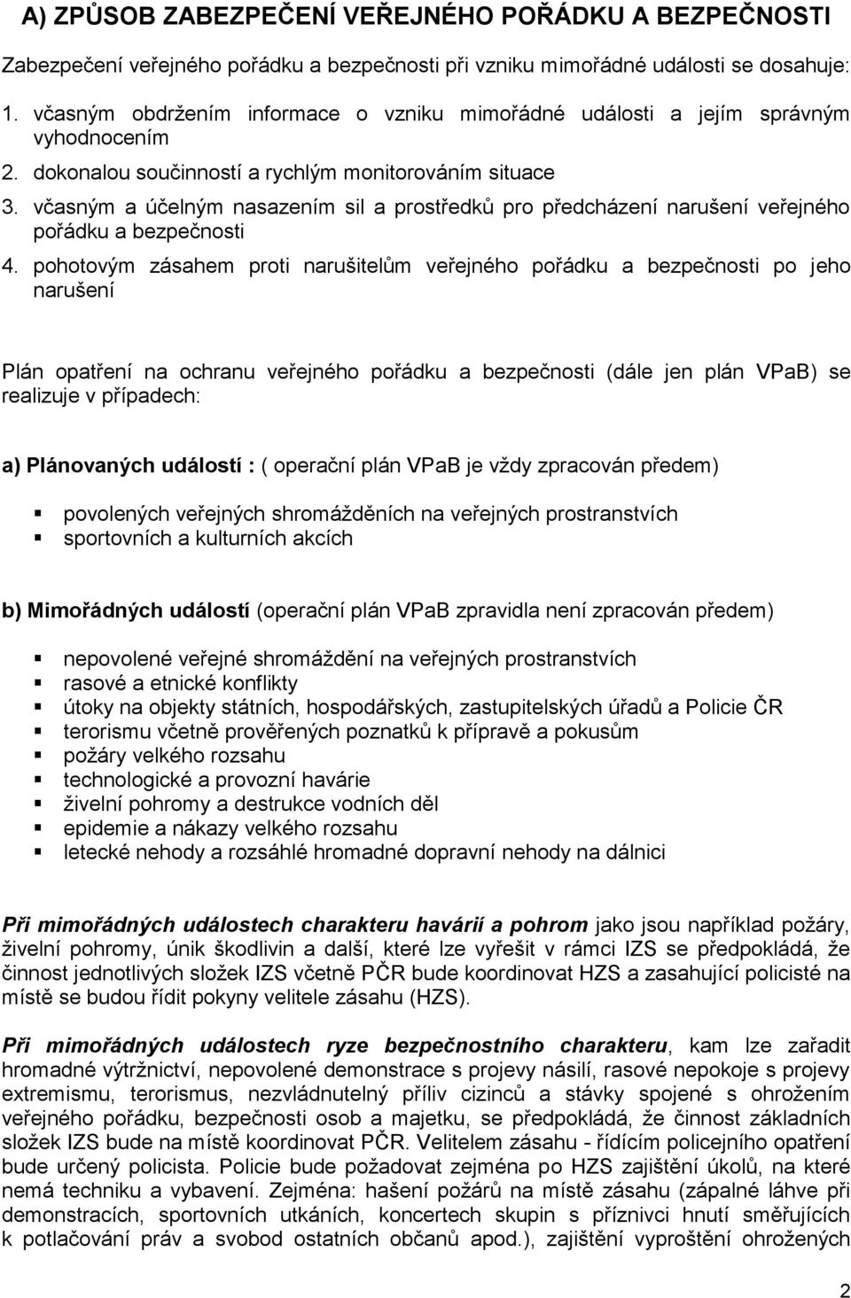 včasným a účelným nasazením sil a prostředků pro předcházení narušení veřejného pořádku a bezpečnosti 4.