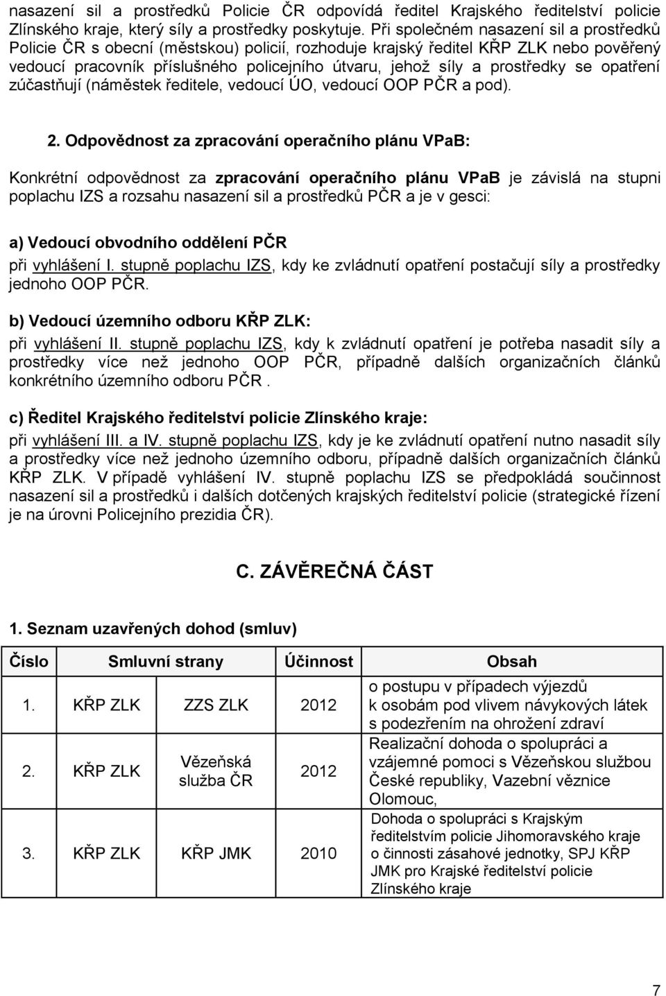 prostředky se opatření zúčastňují (náměstek ředitele, vedoucí ÚO, vedoucí OOP PČR a pod). 2.