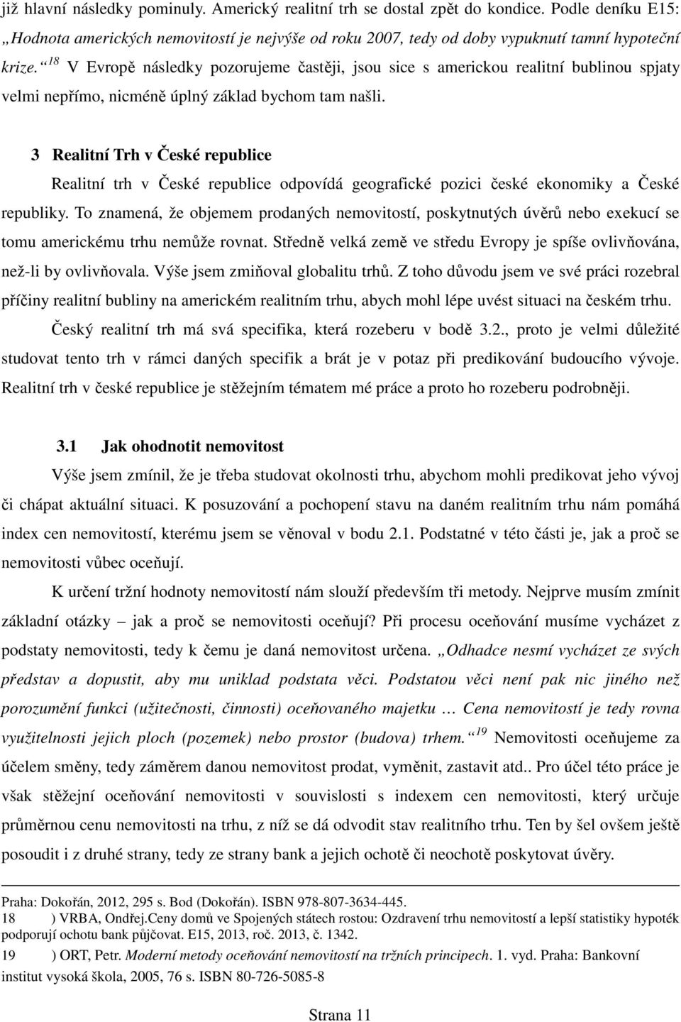 3 Realitní Trh v České republice Realitní trh v České republice odpovídá geografické pozici české ekonomiky a České republiky.