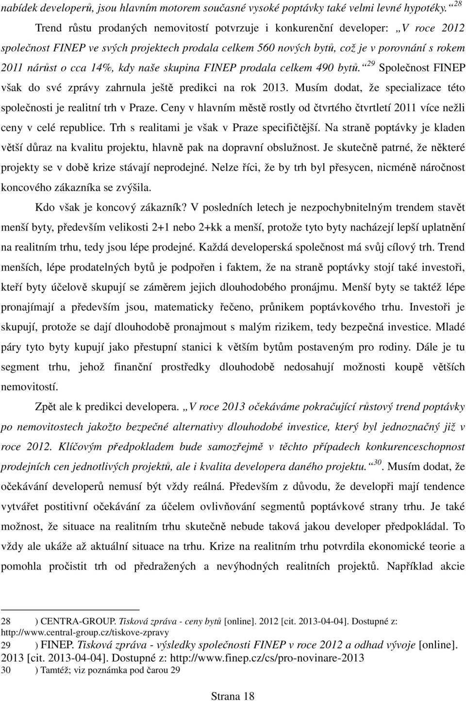 14%, kdy naše skupina FINEP prodala celkem 490 bytů. 29 Společnost FINEP však do své zprávy zahrnula ještě predikci na rok 2013. Musím dodat, že specializace této společnosti je realitní trh v Praze.