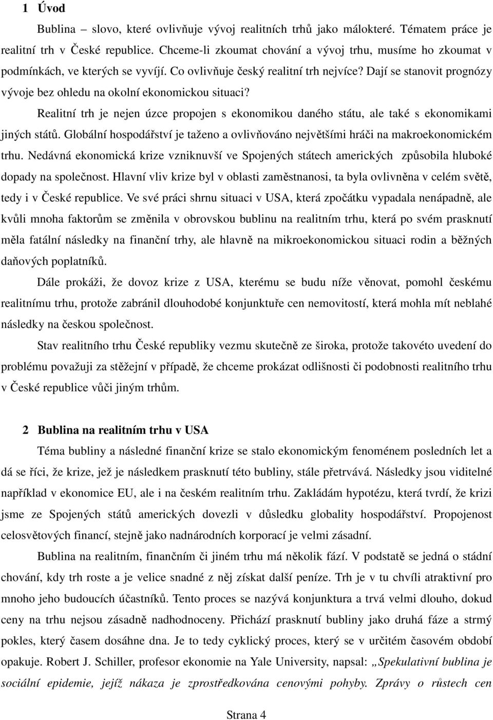 Dají se stanovit prognózy vývoje bez ohledu na okolní ekonomickou situaci? Realitní trh je nejen úzce propojen s ekonomikou daného státu, ale také s ekonomikami jiných států.