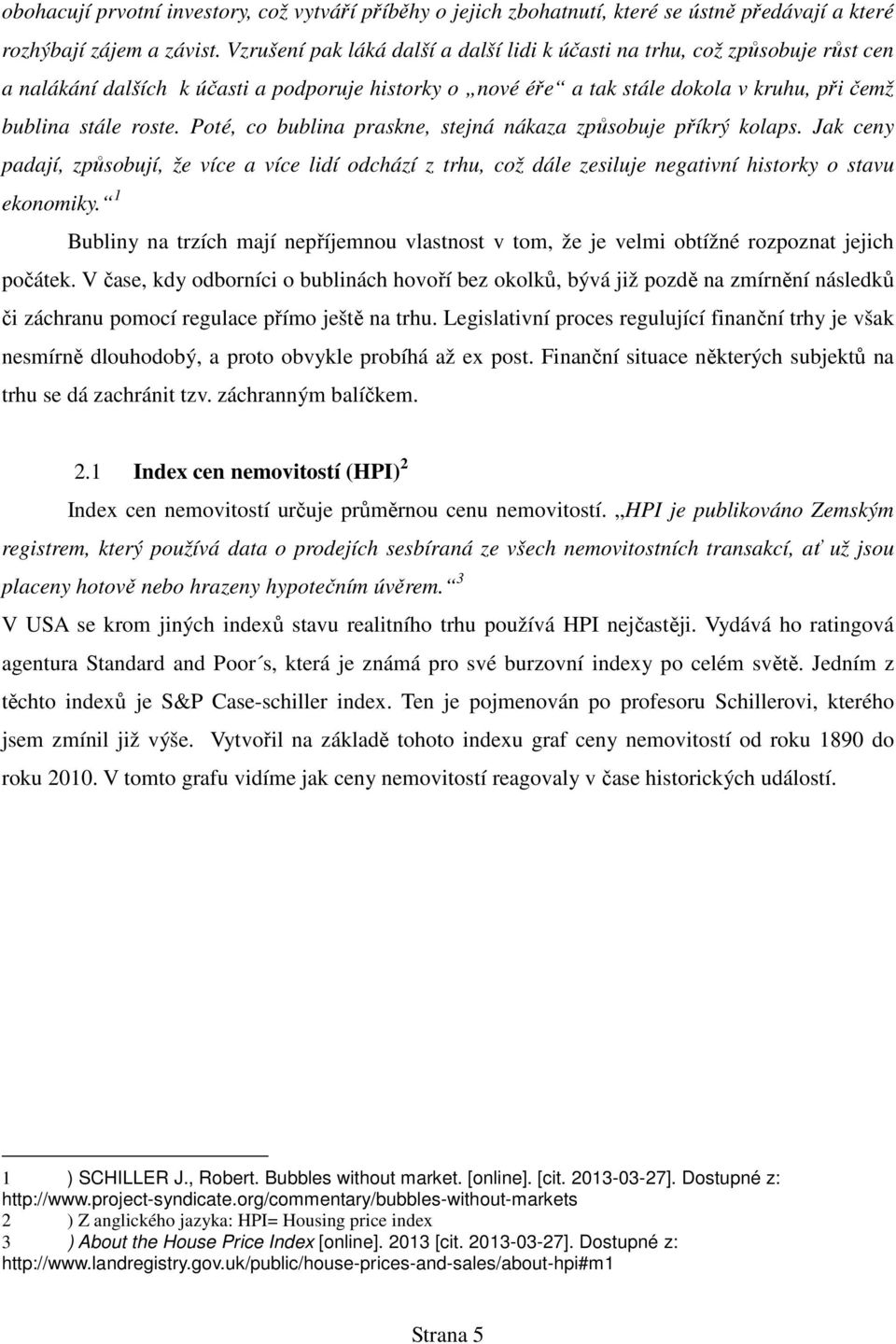 Poté, co bublina praskne, stejná nákaza způsobuje příkrý kolaps. Jak ceny padají, způsobují, že více a více lidí odchází z trhu, což dále zesiluje negativní historky o stavu ekonomiky.