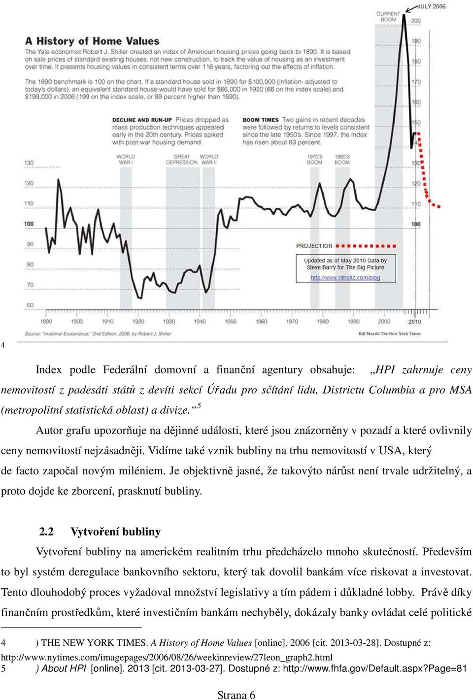 Vidíme také vznik bubliny na trhu nemovitostí v USA, který de facto započal novým miléniem.