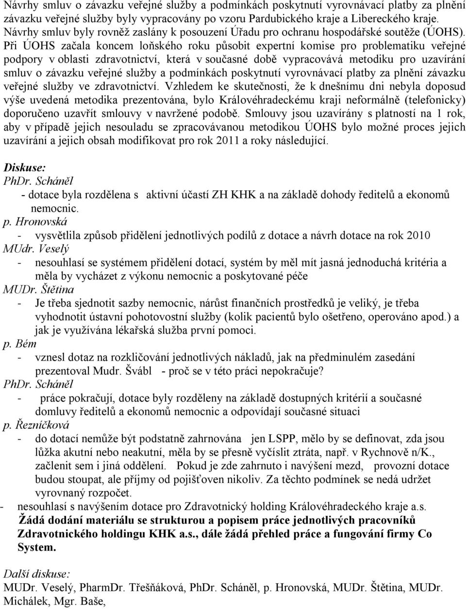 Při ÚOHS začala koncem loňského roku působit expertní komise pro problematiku veřejné podpory v oblasti zdravotnictví, která v současné době vypracovává metodiku pro uzavírání smluv o závazku veřejné