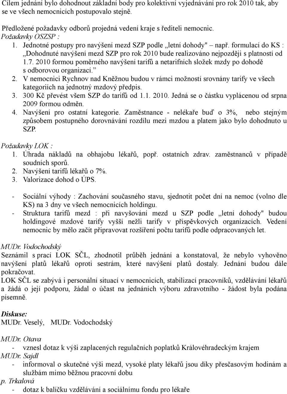 formulací do KS : Dohodnuté navýšení mezd SZP pro rok 2010 bude realizováno nejpozději s platností od 1.7.