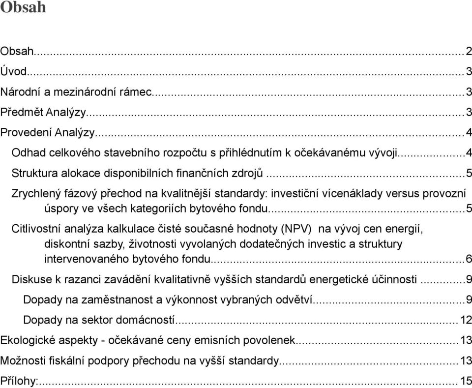 ..5 Citlivostní analýza kalkulace čisté současné hodnoty (NPV) na vývoj cen energií, diskontní sazby, životnosti vyvolaných dodatečných investic a struktury intervenovaného bytového fondu.