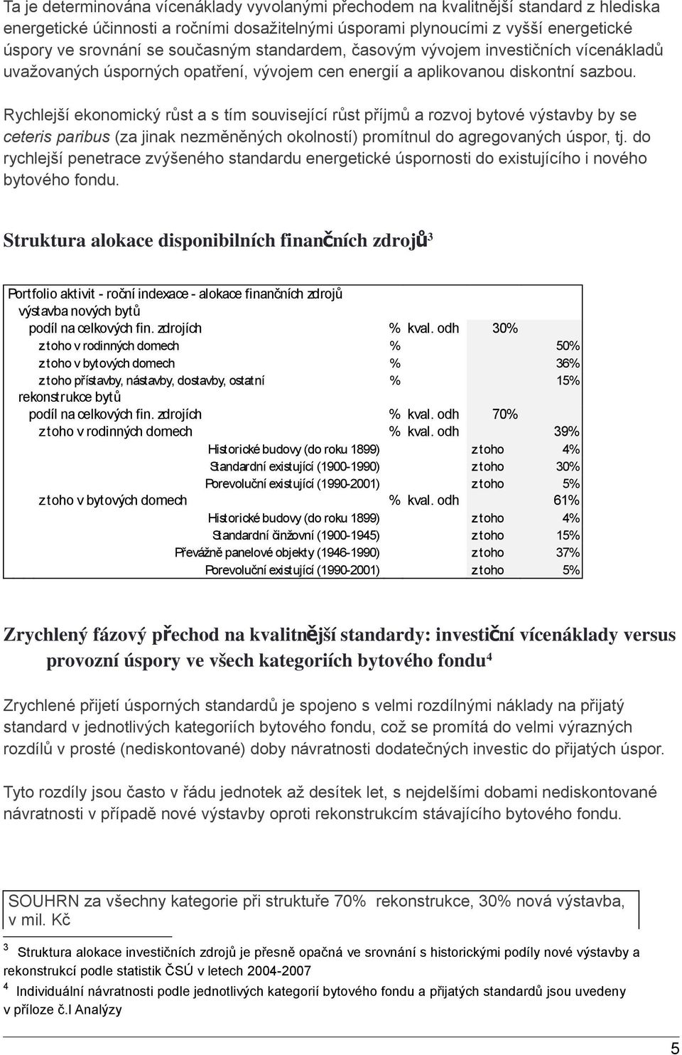 Rychlejší ekonomický růst a s tím související růst příjmů a rozvoj bytové výstavby by se ceteris paribus (za jinak nezměněných okolností) promítnul do agregovaných úspor, tj.