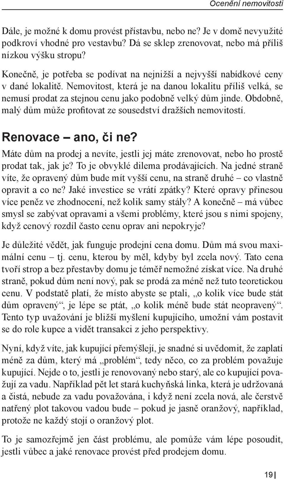 Nemovitost, která je na danou lokalitu příliš velká, se nemusí prodat za stejnou cenu jako podobně velký dům jinde. Obdobně, malý dům může profitovat ze sousedství dražších nemovitostí.