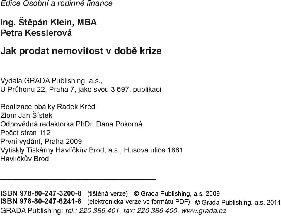 Dana Pokorná Počet stran 112 První vydání, Praha 2009 Vytiskly Tiskárny Havlíčkův Brod, a.s., Husova ulice 1881 Havlíčkův Brod ISBN 978-80-247-3200-8 (tištěná verze) Grada Publishing, a.