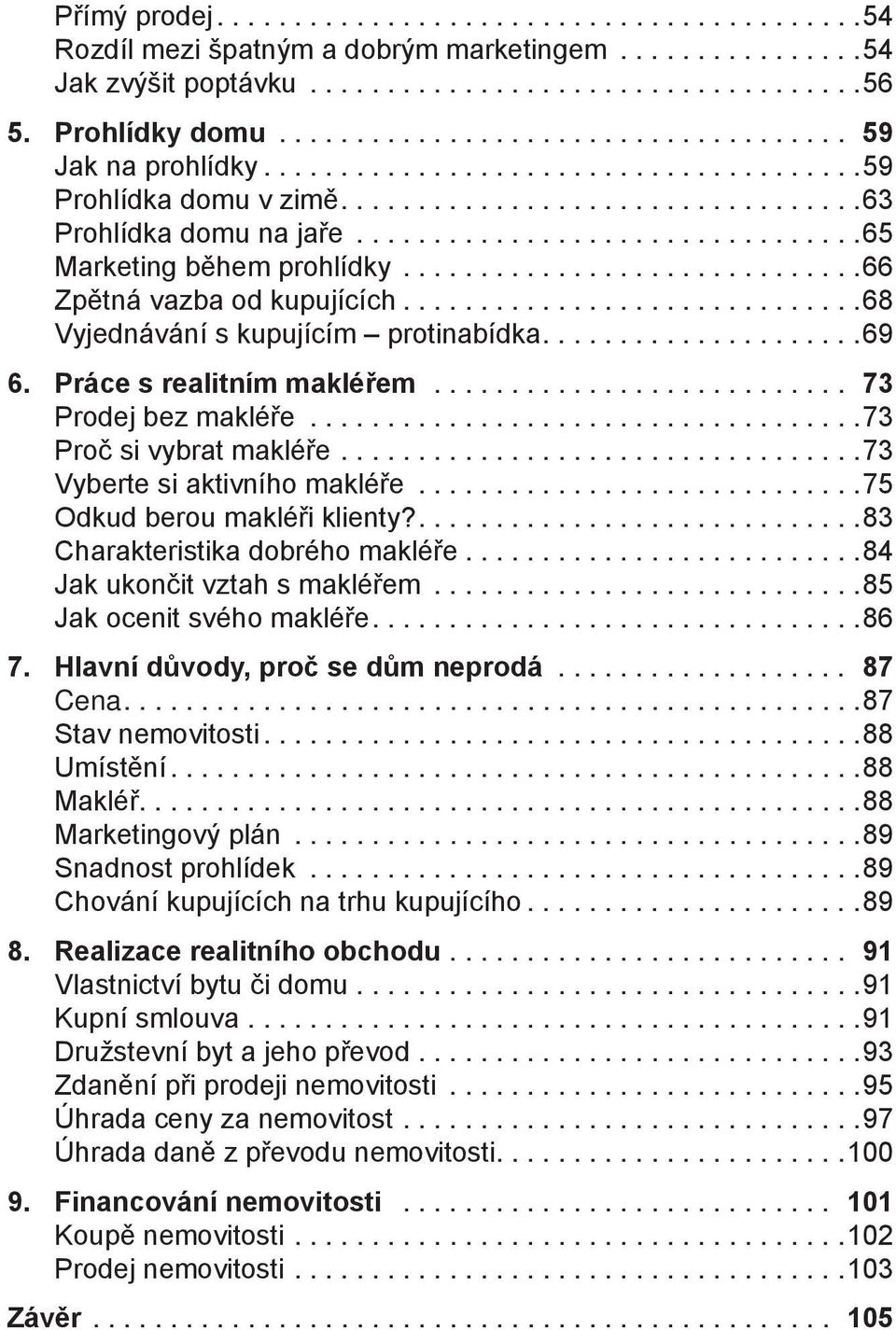 ................................65 Marketing během prohlídky..............................66 Zpětná vazba od kupujících..............................68 Vyjednávání s kupujícím protinabídka.....................69 6.