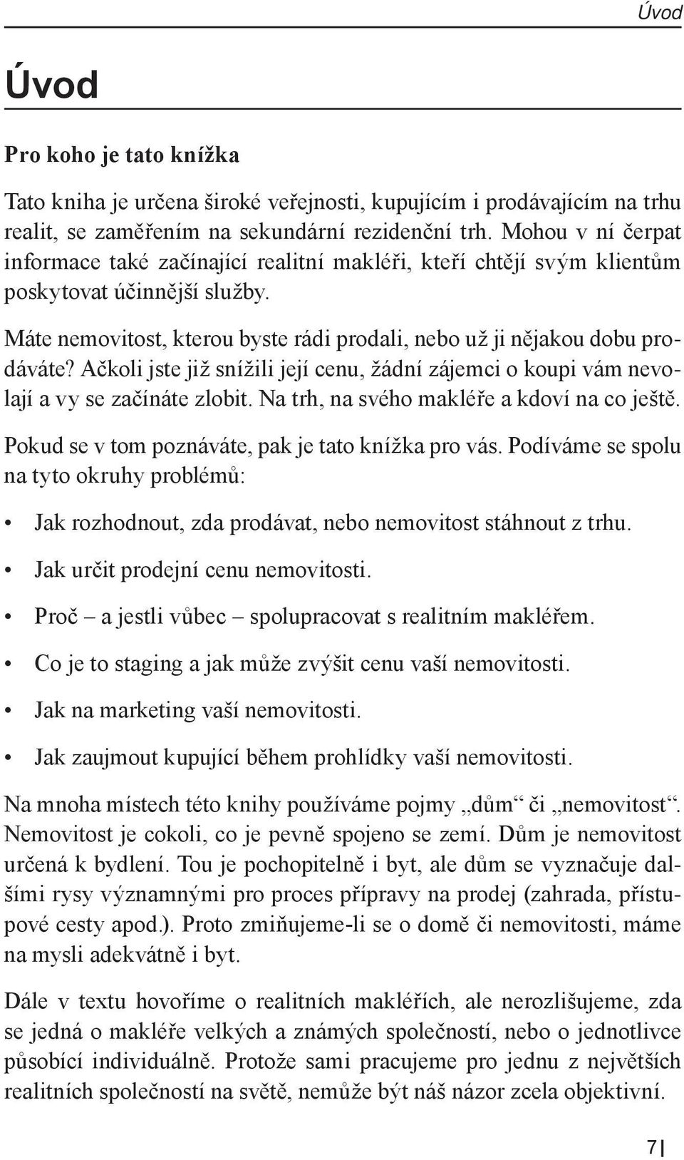 Ačkoli jste již snížili její cenu, žádní zájemci o koupi vám nevolají a vy se začínáte zlobit. Na trh, na svého makléře a kdoví na co ještě. Pokud se v tom poznáváte, pak je tato knížka pro vás.