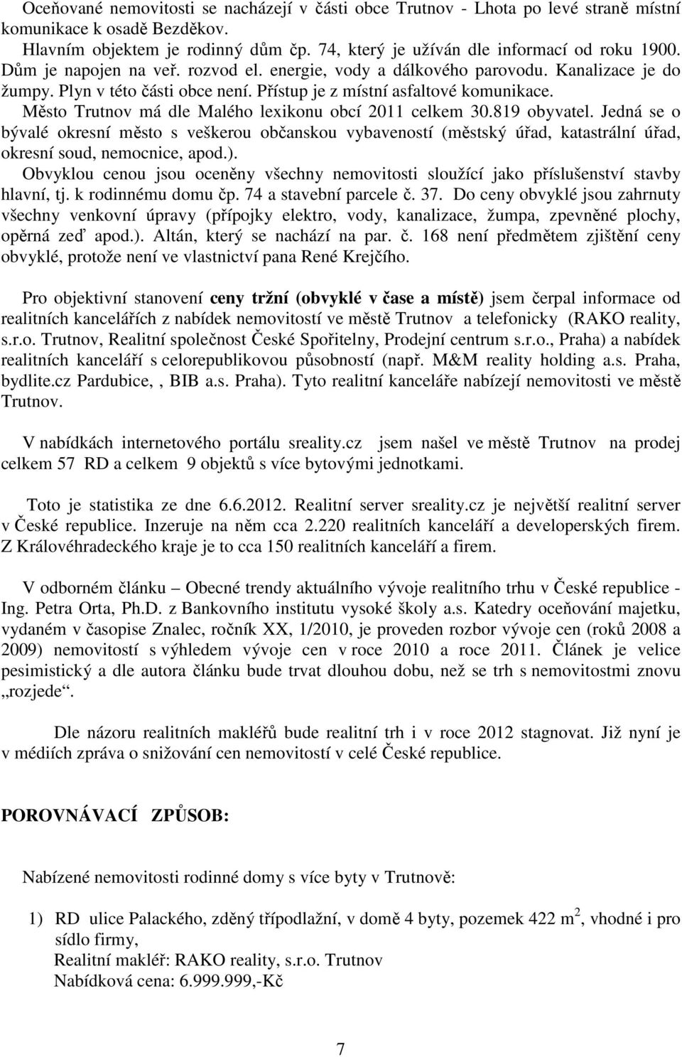 Město Trutnov má dle Malého lexikonu obcí 2011 celkem 30.819 obyvatel. Jedná se o bývalé okresní město s veškerou občanskou vybaveností (městský úřad, katastrální úřad, okresní soud, nemocnice, apod.