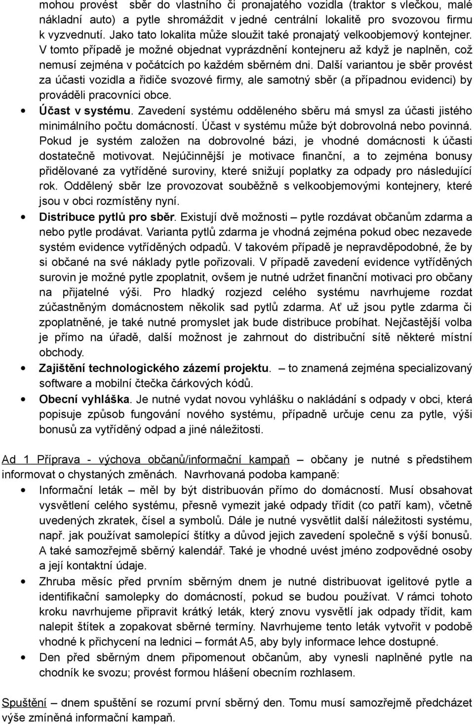 V tomto případě je možné objednat vyprázdnění kontejneru až když je naplněn, což nemusí zejména v počátcích po každém sběrném dni.