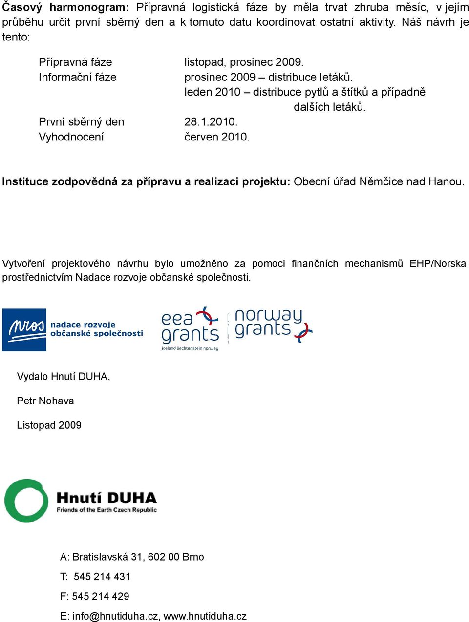 První sběrný den 28.1.2010. Vyhodnocení červen 2010. Instituce zodpovědná za přípravu a realizaci projektu: Obecní úřad Němčice nad Hanou.