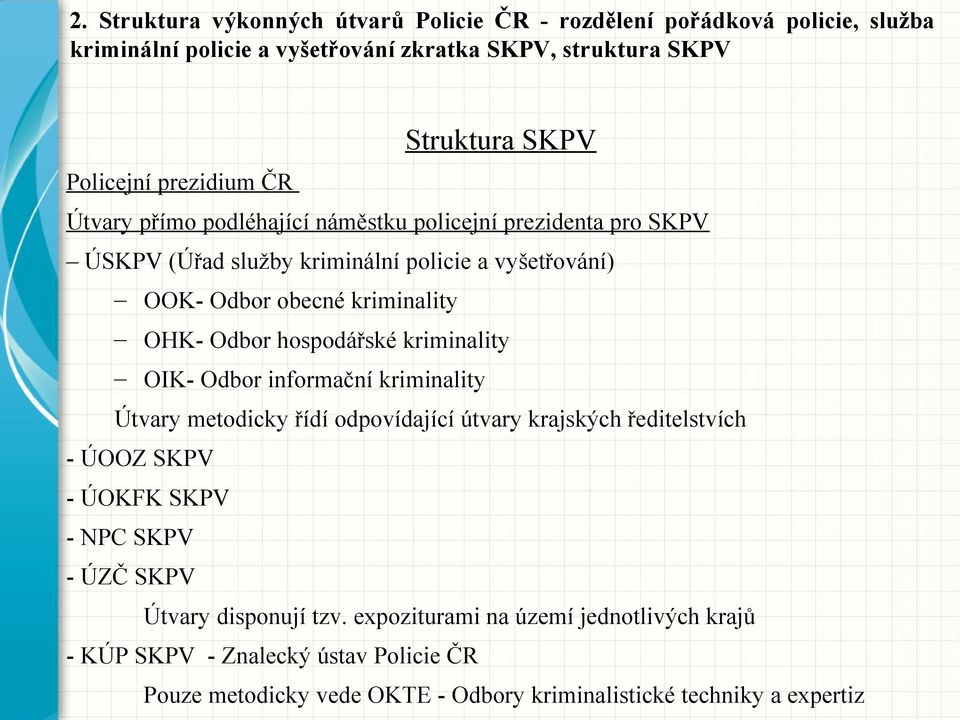 Odbor hospodářské kriminality OIK- Odbor informační kriminality Útvary metodicky řídí odpovídající útvary krajských ředitelstvích - ÚOOZ SKPV - ÚOKFK SKPV - NPC SKPV -