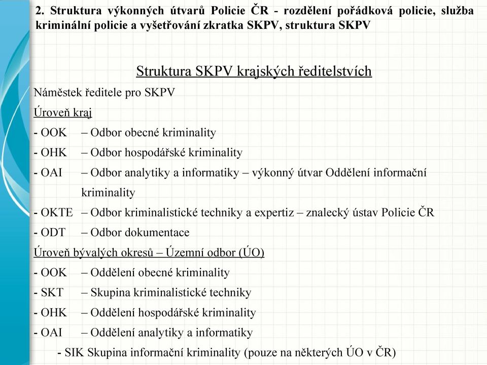 kriminality - OKTE Odbor kriminalistické techniky a expertiz znalecký ústav Policie ČR - ODT Odbor dokumentace Úroveň bývalých okresů Územní odbor (ÚO) - OOK Oddělení obecné