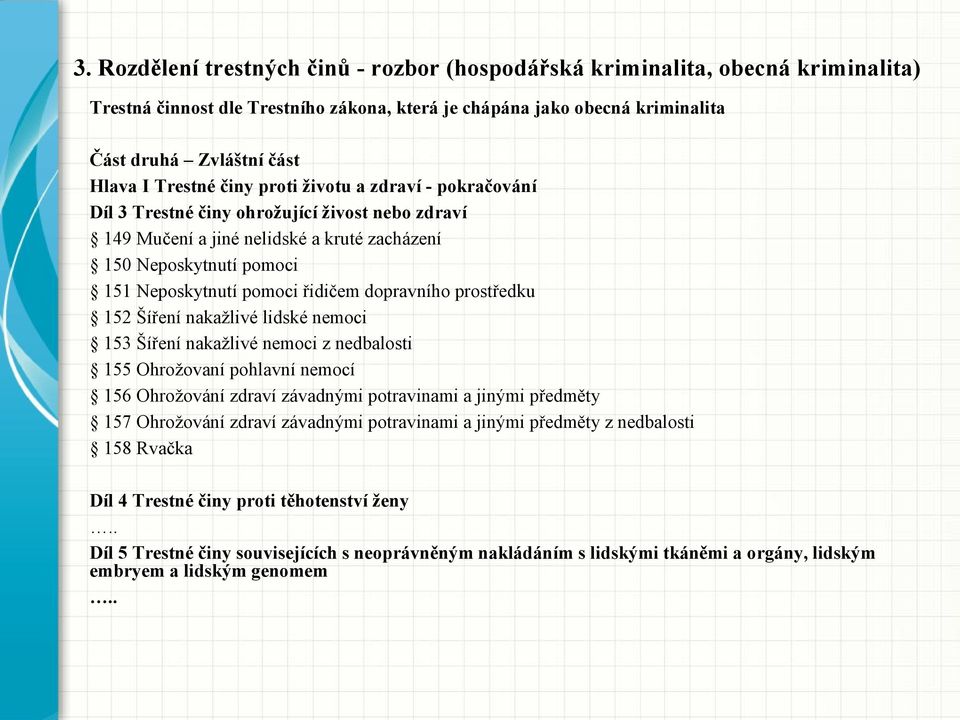 dopravního prostředku 152 Šíření nakažlivé lidské nemoci 153 Šíření nakažlivé nemoci z nedbalosti 155 Ohrožovaní pohlavní nemocí 156 Ohrožování zdraví závadnými potravinami a jinými předměty 157