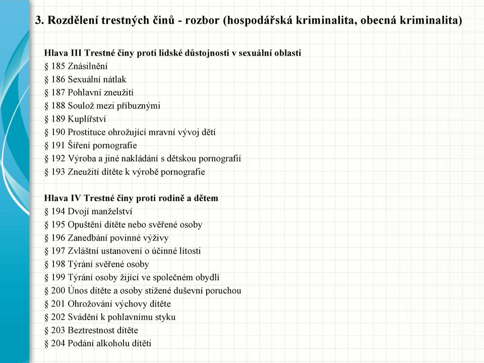 pornografie Hlava IV Trestné činy proti rodině a dětem 194 Dvojí manželství 195 Opuštění dítěte nebo svěřené osoby 196 Zanedbání povinné výživy 197 Zvláštní ustanovení o účinné lítosti 198 Týrání