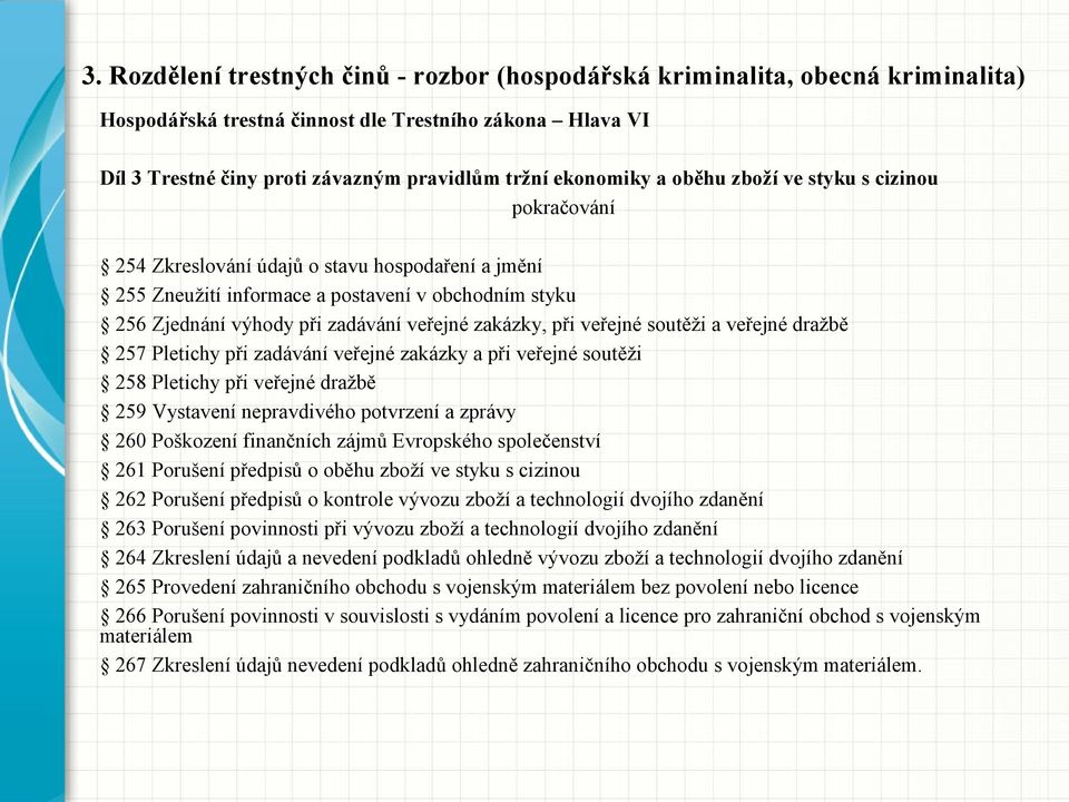 zakázky, při veřejné soutěži a veřejné dražbě 257 Pletichy při zadávání veřejné zakázky a při veřejné soutěži 258 Pletichy při veřejné dražbě 259 Vystavení nepravdivého potvrzení a zprávy 260