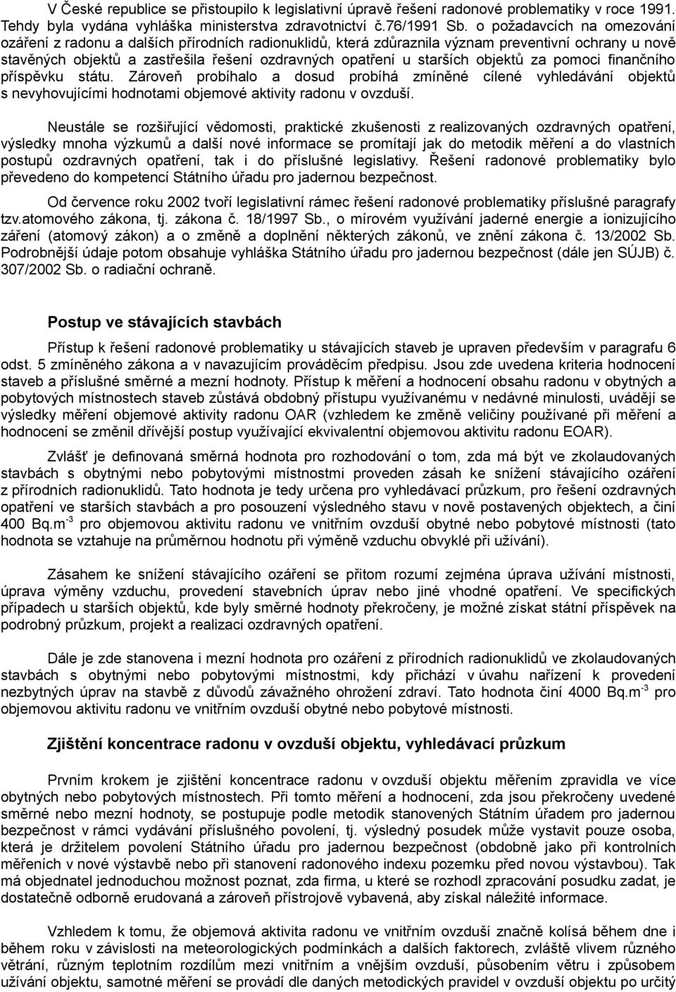 objektů za pomoci finančního příspěvku státu. Zároveň probíhalo a dosud probíhá zmíněné cílené vyhledávání objektů s nevyhovujícími hodnotami objemové aktivity radonu v ovzduší.