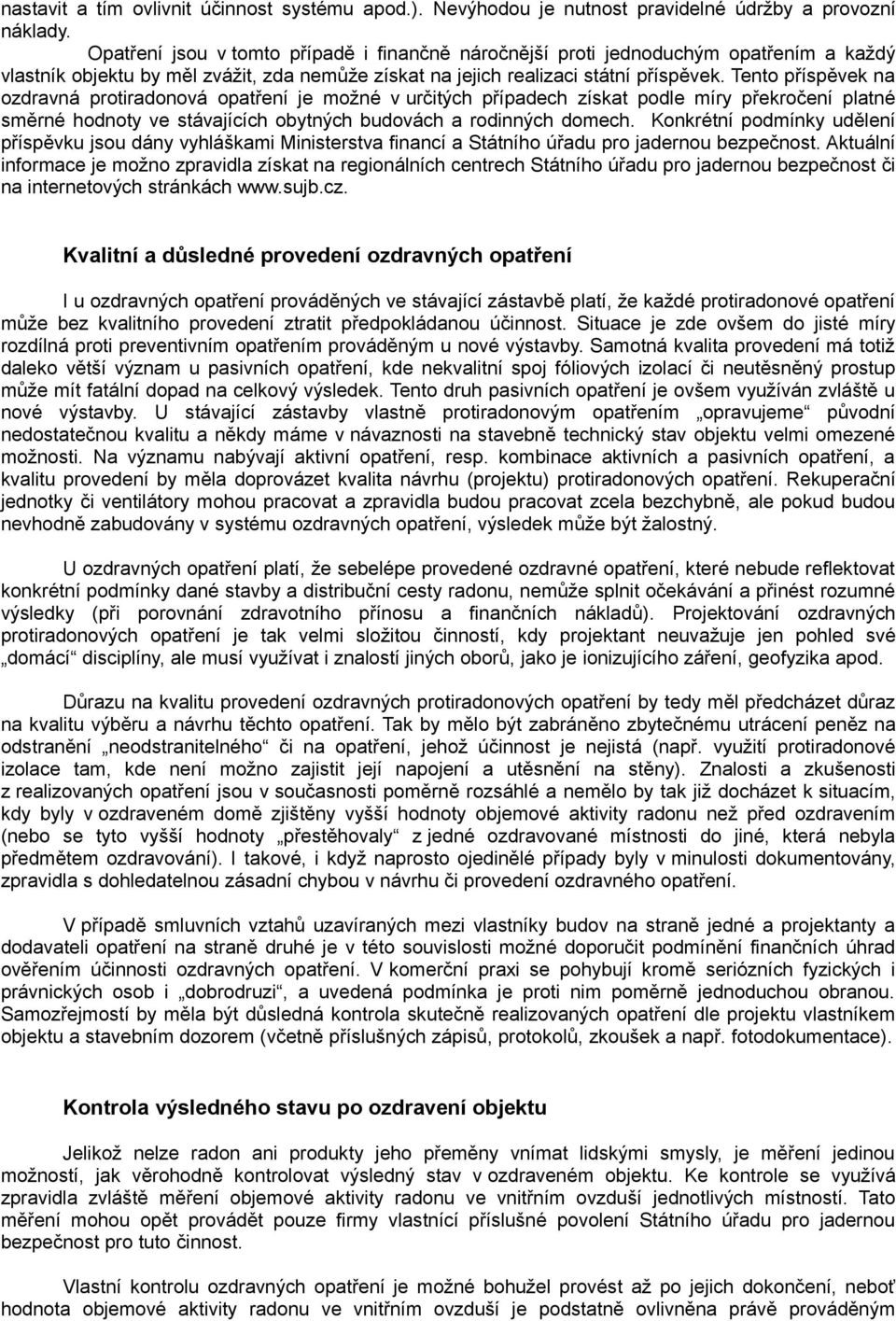 Tento příspěvek na ozdravná protiradonová opatření je možné v určitých případech získat podle míry překročení platné směrné hodnoty ve stávajících obytných budovách a rodinných domech.