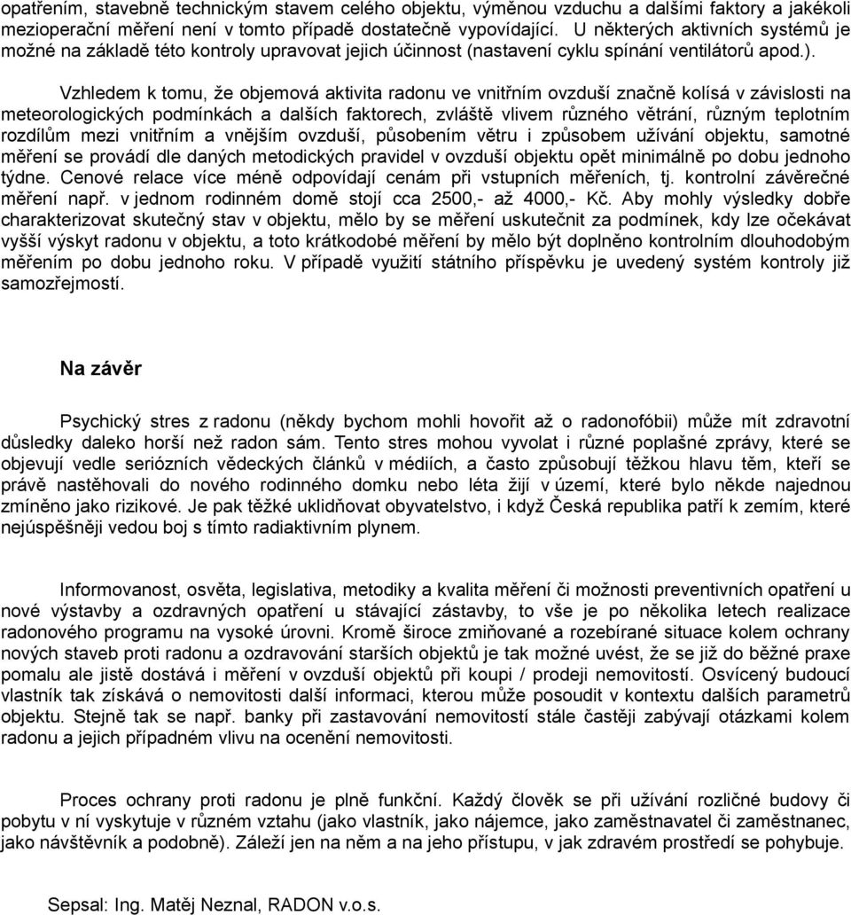 Vzhledem k tomu, že objemová aktivita radonu ve vnitřním ovzduší značně kolísá v závislosti na meteorologických podmínkách a dalších faktorech, zvláště vlivem různého větrání, různým teplotním