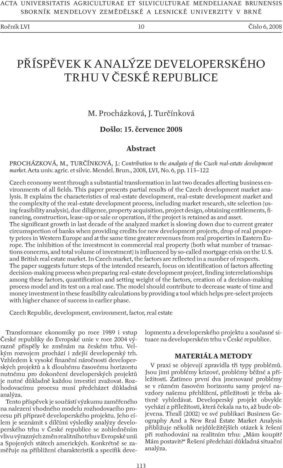 agric. et silvic. Mendel. Brun., 2008, LVI, No. 6, pp. 113 122 Czech economy went through a substantial transformation in last two decades affecting business environments of all fields.