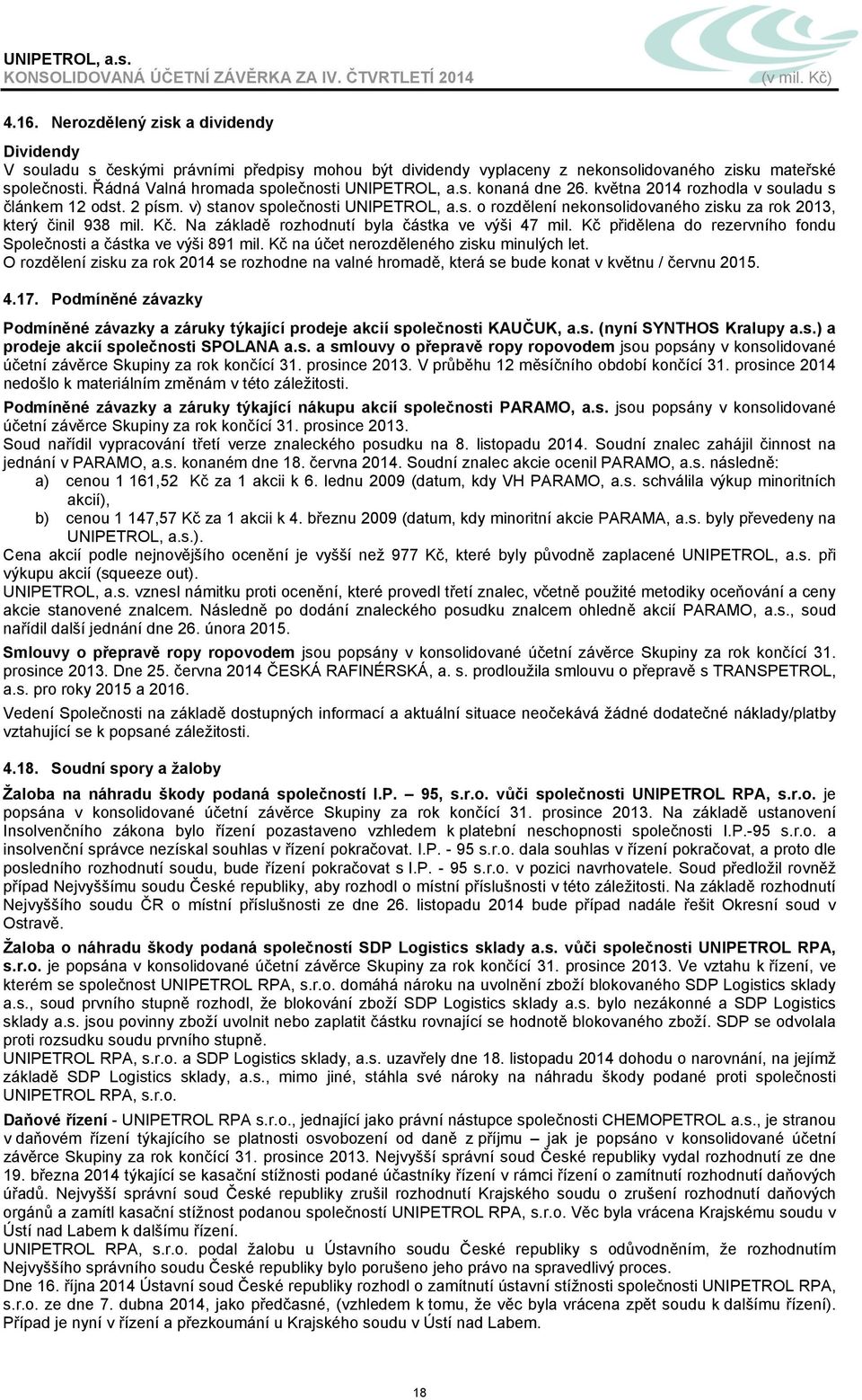 Kč. Na základě rozhodnutí byla částka ve výši 47 mil. Kč přidělena do rezervního fondu Společnosti a částka ve výši 891 mil. Kč na účet nerozděleného zisku minulých let.