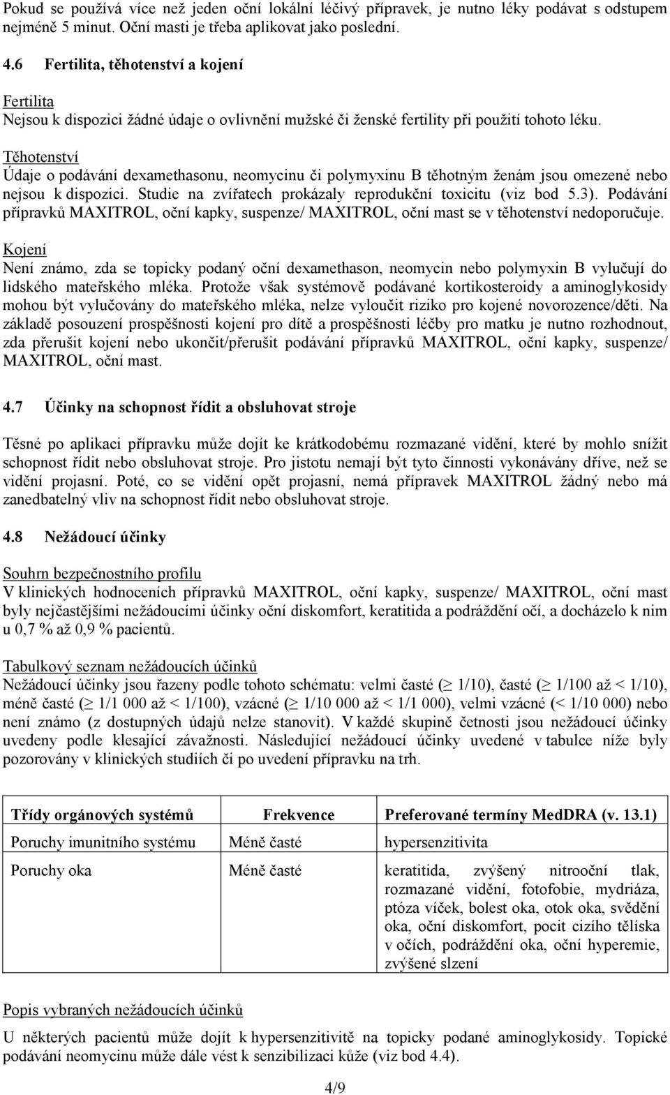 Těhotenství Údaje o podávání dexamethasonu, neomycinu či polymyxinu B těhotným ženám jsou omezené nebo nejsou k dispozici. Studie na zvířatech prokázaly reprodukční toxicitu (viz bod 5.3).