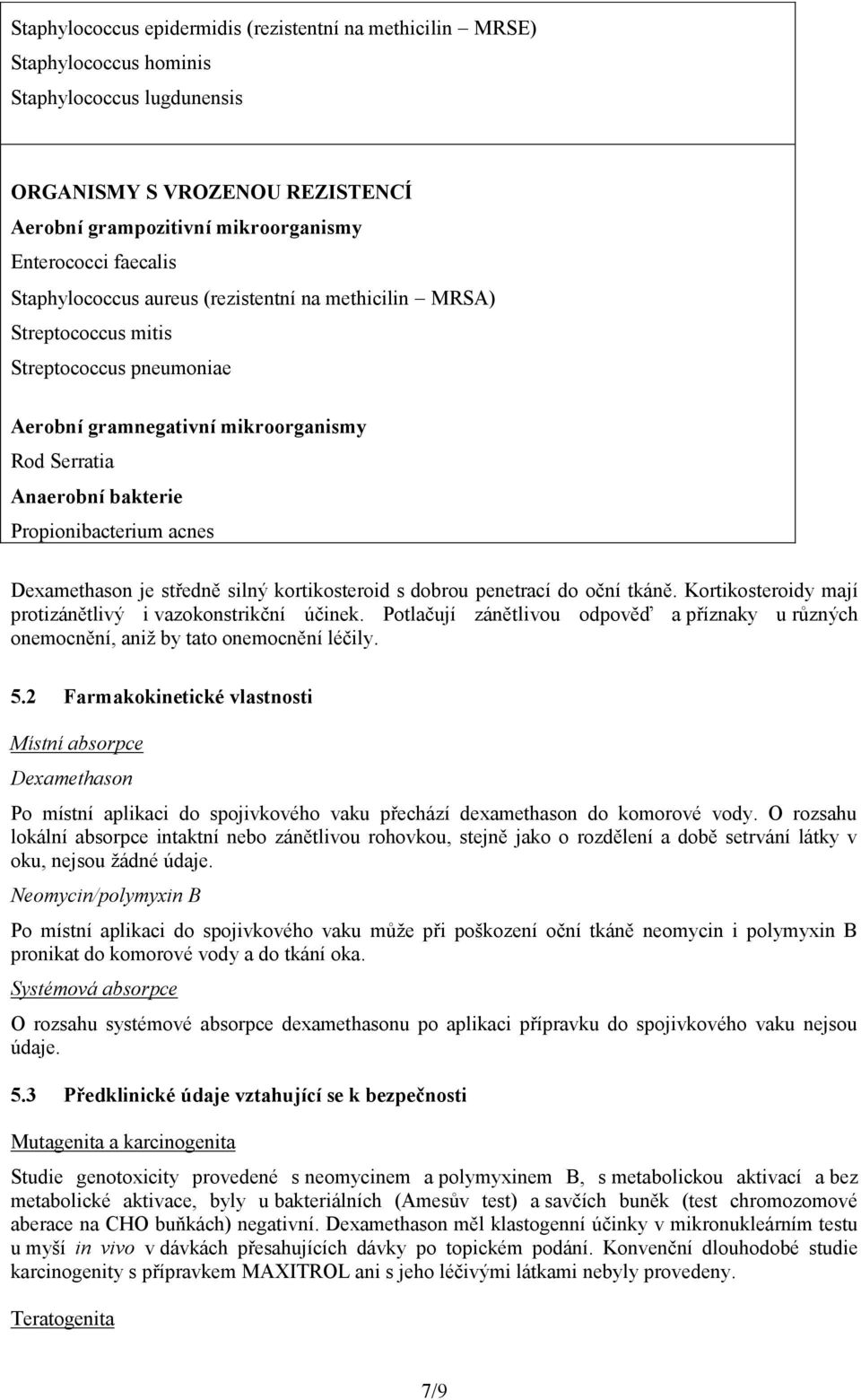 Dexamethason je středně silný kortikosteroid s dobrou penetrací do oční tkáně. Kortikosteroidy mají protizánětlivý i vazokonstrikční účinek.