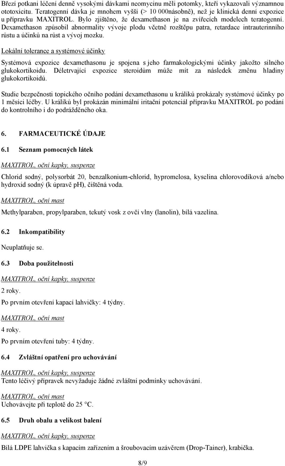 Dexamethason způsobil abnormality vývoje plodu včetně rozštěpu patra, retardace intrauterinního růstu a účinků na růst a vývoj mozku.