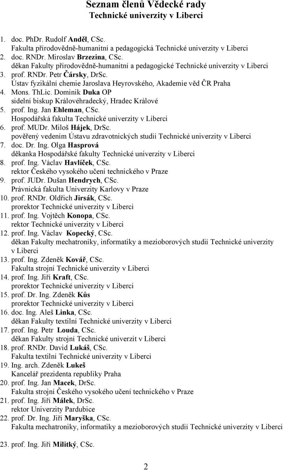 Ústav fyzikální chemie Jaroslava Heyrovského, Akademie věd ČR Praha 4. Mons. ThLic. Dominik Duka OP sídelní biskup Královéhradecký, Hradec Králové 5. prof. Ing. Jan Ehleman, CSc.