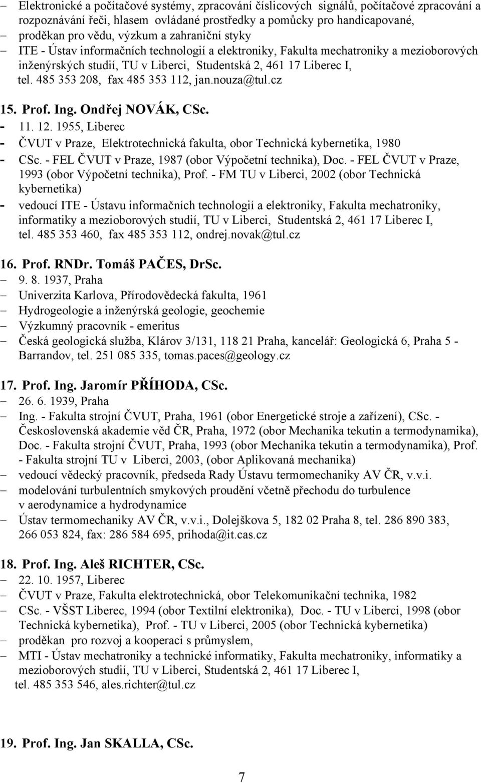 485 353 208, fax 485 353 112, jan.nouza@tul.cz 15. Prof. Ing. Ondřej NOVÁK, CSc. - 11. 12. 1955, Liberec - ČVUT v Praze, Elektrotechnická fakulta, obor Technická kybernetika, 1980 - CSc.