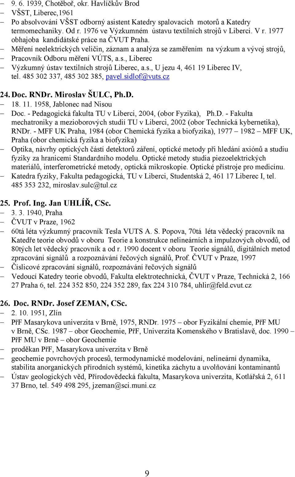 Měření neelektrických veličin, záznam a analýza se zaměřením na výzkum a vývoj strojů, Pracovník Odboru měření VÚTS, a.s., Liberec Výzkumný ústav textilních strojů Liberec, a.s., U jezu 4, 461 19 Liberec IV, tel.