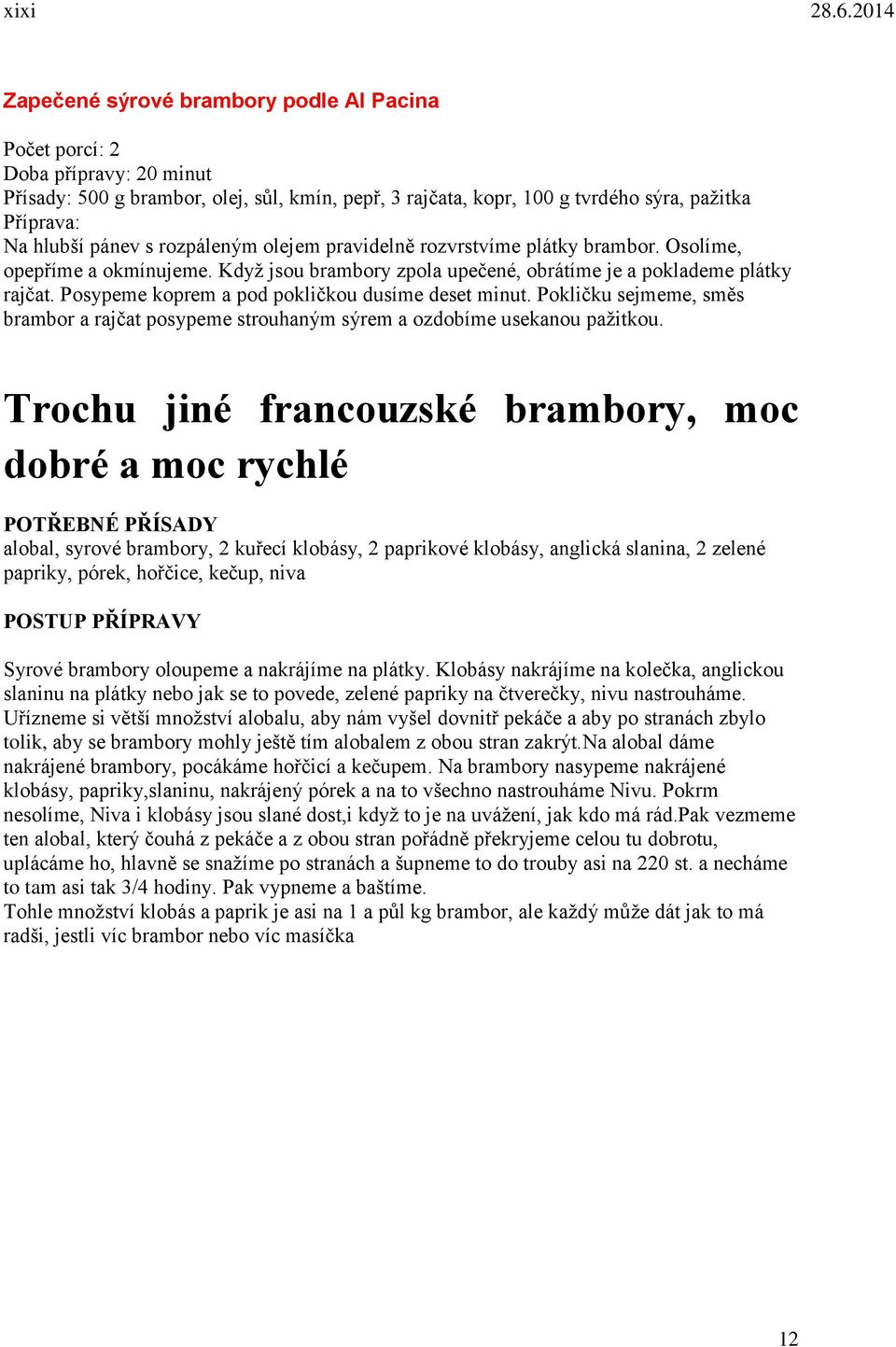 Posypeme koprem a pod pokličkou dusíme deset minut. Pokličku sejmeme, směs brambor a rajčat posypeme strouhaným sýrem a ozdobíme usekanou pažitkou.