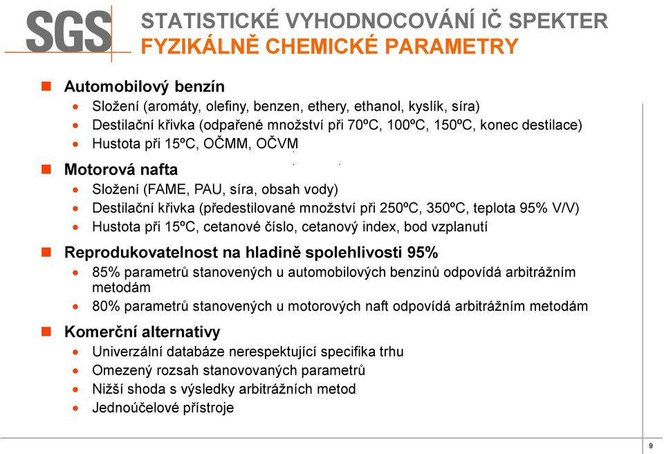 Reprodukovatelnost na hladině spolehlivosti 95% 85% parametrů stanovených u automobilových benzinů odpovídá arbitrážním metodám 80% parametrů stanovených u motorových naft odpovídá arbitrážním