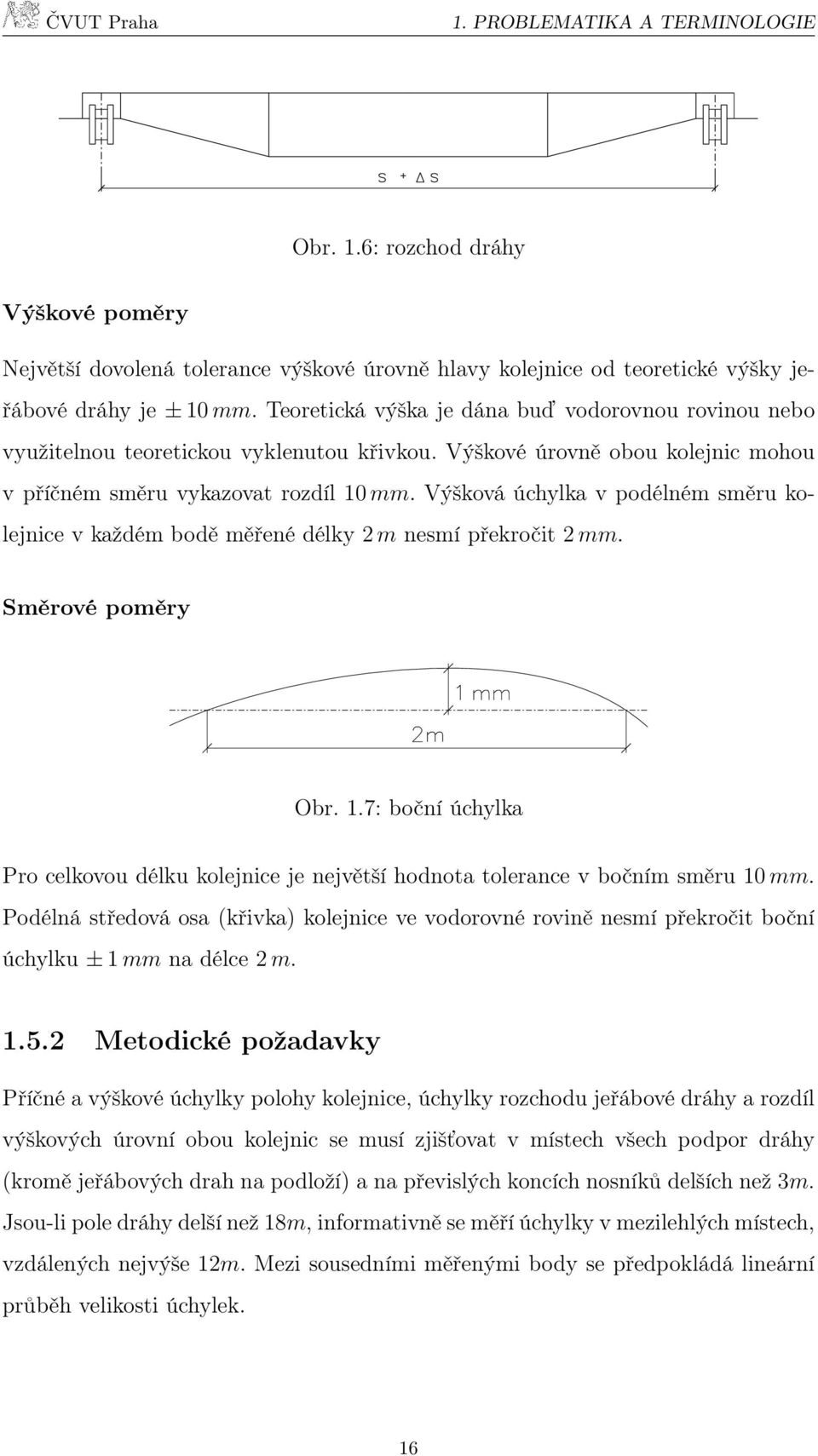 Teoretická výška je dána buď vodorovnou rovinou nebo využitelnou teoretickou vyklenutou křivkou. Výškové úrovně obou kolejnic mohou v příčném směru vykazovat rozdíl 10 mm.