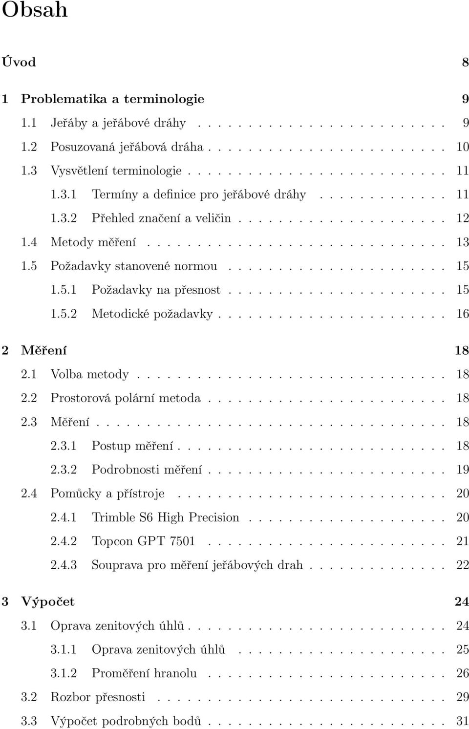 ..................... 15 1.5.1 Požadavky na přesnost...................... 15 1.5.2 Metodické požadavky....................... 16 2 Měření 18 2.1 Volba metody............................... 18 2.2 Prostorová polární metoda.